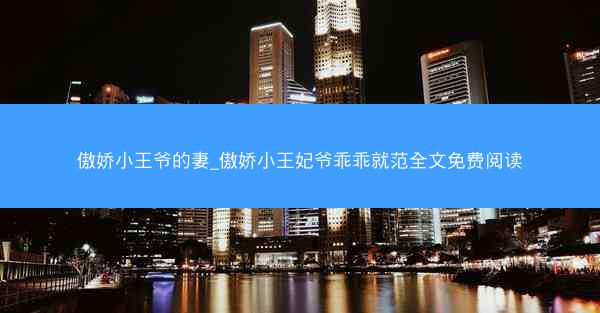 傲娇小王爷的妻_傲娇小王妃爷乖乖就范全文免费阅读
