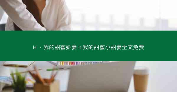Hi，我的甜蜜娇妻-hi我的甜蜜小甜妻全文免费