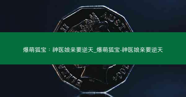 爆萌狐宝：神医娘亲要逆天_爆萌狐宝-神医娘亲要逆天