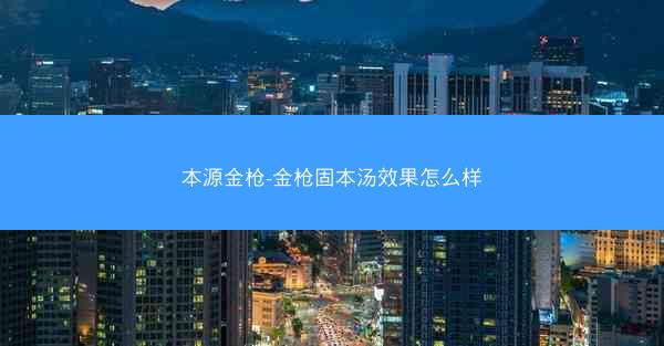 本源金枪-金枪固本汤效果怎么样
