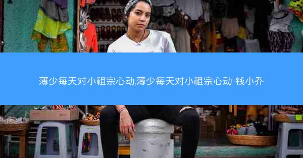 薄少每天对小祖宗心动,薄少每天对小祖宗心动 钱小乔