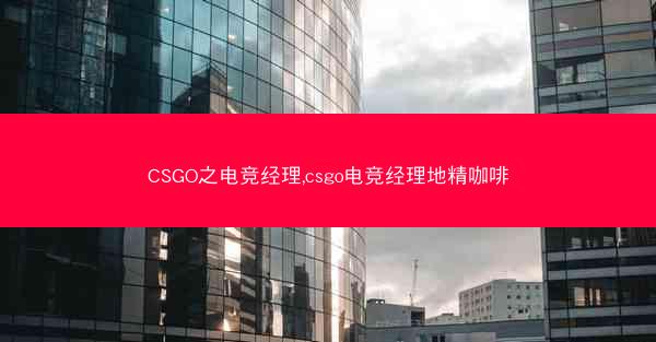 CSGO之电竞经理,csgo电竞经理地精咖啡
