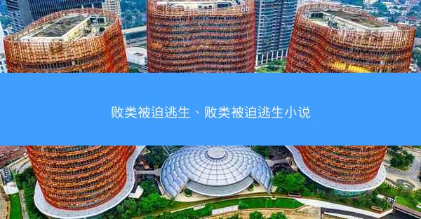 败类被迫逃生、败类被迫逃生小说