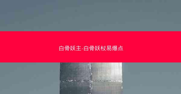白骨妖主-白骨妖杖易爆点