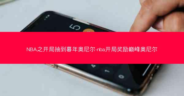 NBA之开局抽到暮年奥尼尔-nba开局奖励巅峰奥尼尔