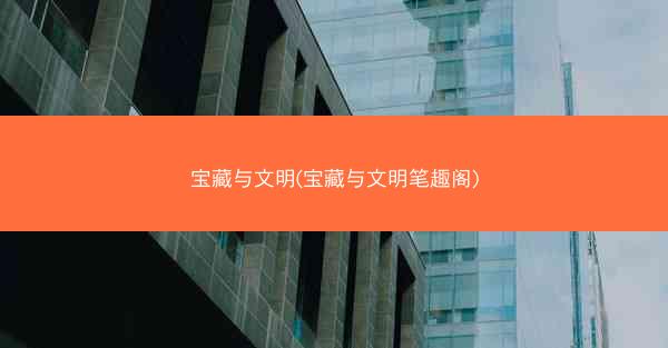 宝藏与文明(宝藏与文明笔趣阁)
