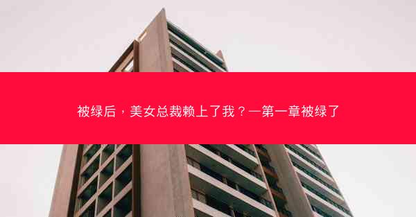 被绿后，美女总裁赖上了我？—第一章被绿了