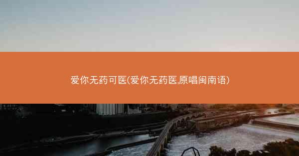 爱你无药可医(爱你无药医,原唱闽南语)