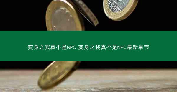 变身之我真不是NPC-变身之我真不是NPC最新章节