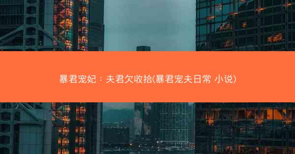 暴君宠妃：夫君欠收拾(暴君宠夫日常 小说)