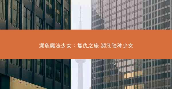 濒危魔法少女：复仇之旅-濒危险种少女