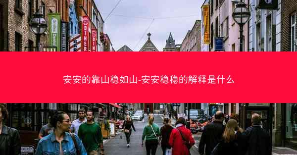 安安的靠山稳如山-安安稳稳的解释是什么 安安的靠山稳如山-安安稳稳的解释是什么