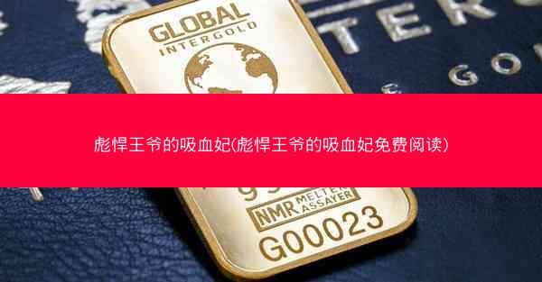 彪悍王爷的吸血妃(彪悍王爷的吸血妃免费阅读)