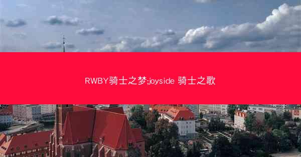 RWBY骑士之梦;joyside 骑士之歌