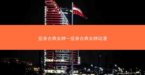 变身古典女神—变身古典女神动漫