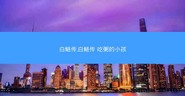 白鲢传,白鲢传 吃粥的小孩