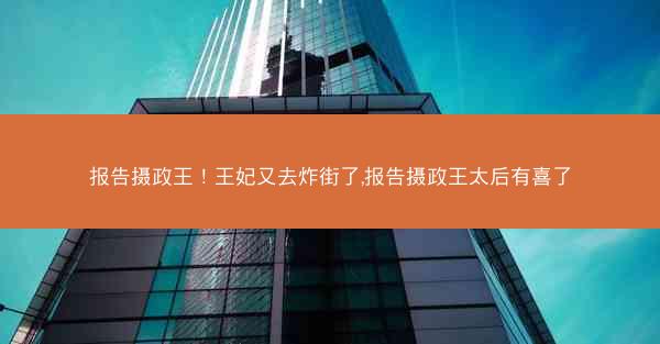 报告摄政王！王妃又去炸街了,报告摄政王太后有喜了
