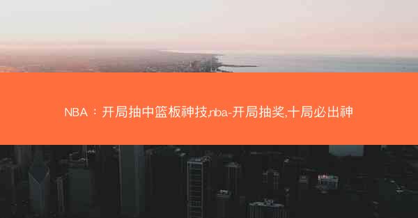 NBA：开局抽中篮板神技,nba-开局抽奖,十局必出神