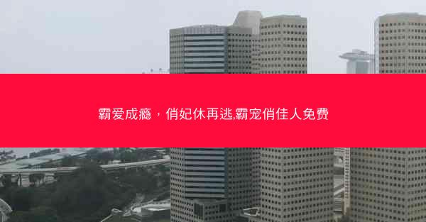 霸爱成瘾，俏妃休再逃,霸宠俏佳人免费