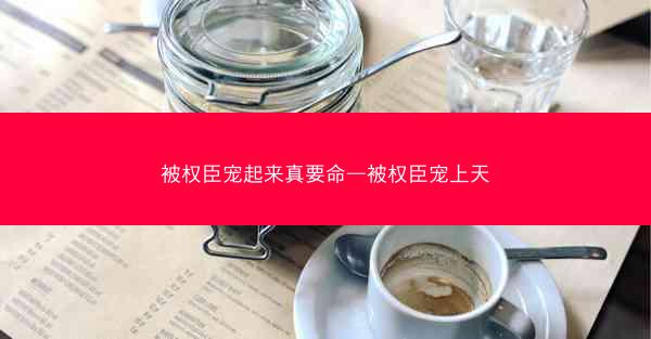 被权臣宠起来真要命—被权臣宠上天