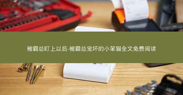 被霸总盯上以后-被霸总宠坏的小笨猫全文免费阅读