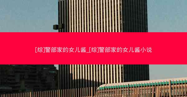 [综]警部家的女儿酱_[综]警部家的女儿酱小说