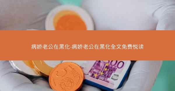 病娇老公在黑化-病娇老公在黑化全文免费悦读