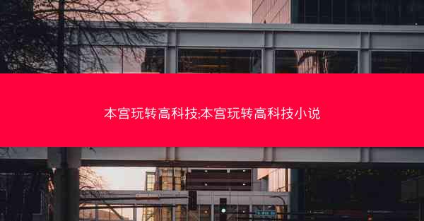 本宫玩转高科技;本宫玩转高科技小说