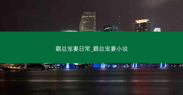 霸总宠妻日常_霸总宠妻小说