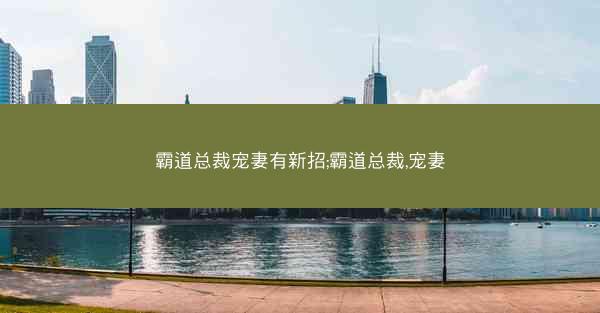 霸道总裁宠妻有新招;霸道总裁,宠妻