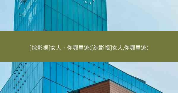 [综影视]女人，你哪里逃([综影视]女人,你哪里逃)