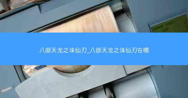 八部天龙之诛仙刃_八部天龙之诛仙刃在哪