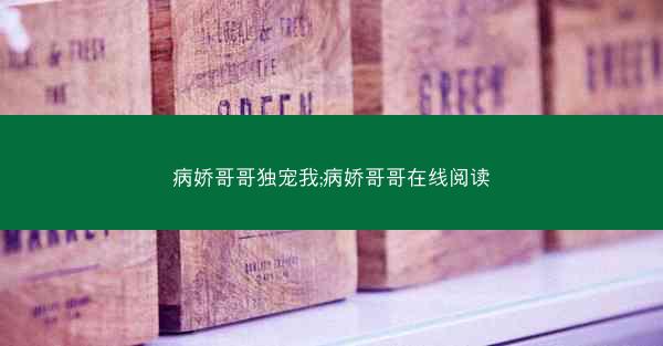 病娇哥哥独宠我;病娇哥哥在线阅读