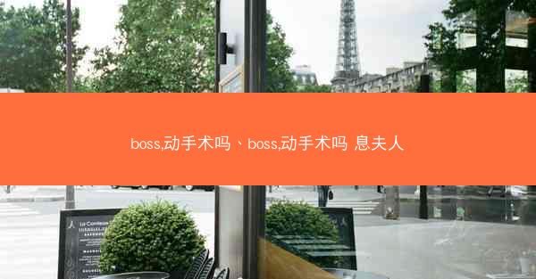 boss,动手术吗、boss,动手术吗 息夫人