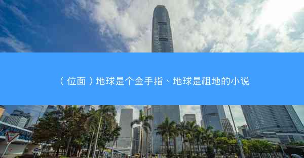 （位面）地球是个金手指、地球是祖地的小说