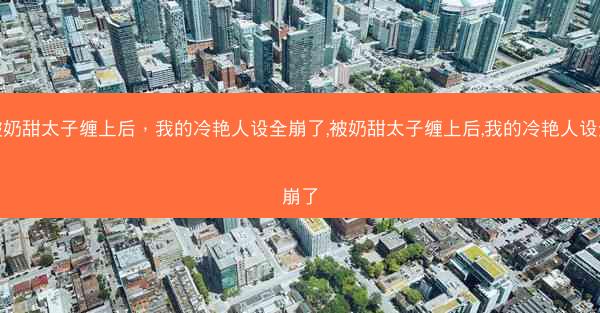 被奶甜太子缠上后，我的冷艳人设全崩了,被奶甜太子缠上后,我的冷艳人设全崩了