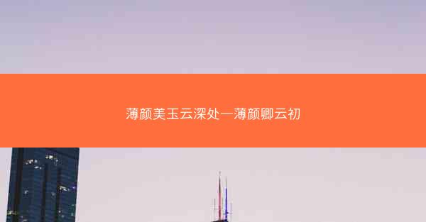 薄颜美玉云深处—薄颜卿云初