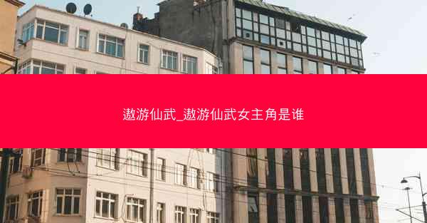 遨游仙武_遨游仙武女主角是谁 遨游仙武_遨游仙武女主角是谁