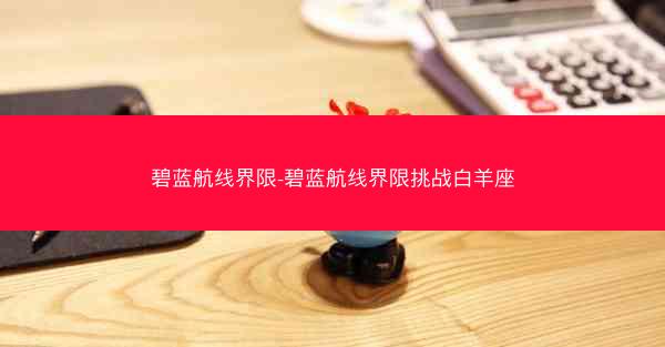 碧蓝航线界限-碧蓝航线界限挑战白羊座